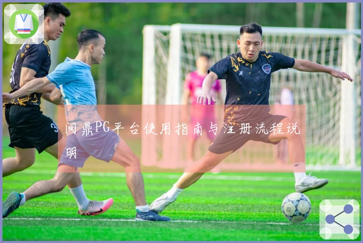 问鼎PG平台使用指南与注册流程说明