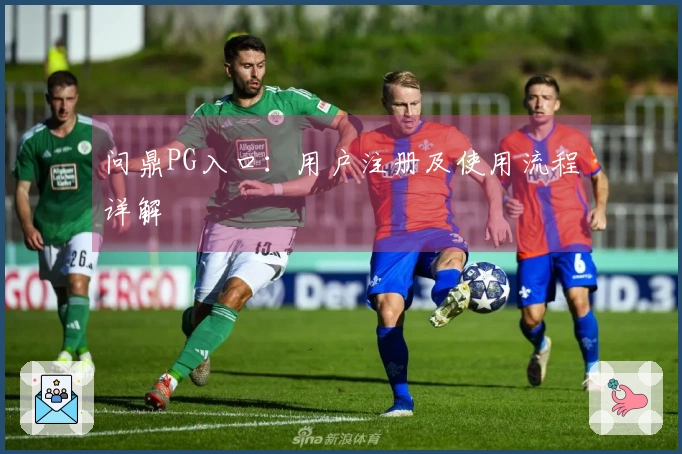 问鼎PG入口：用户注册及使用流程详解