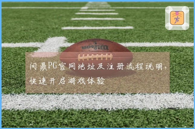 问鼎PG官网地址及注册流程说明，快速开启游戏体验